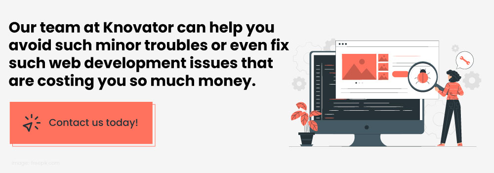 Our team at Knovator can help you avoid such minor troubles or even fix such web development issues that are costing you so much money - Knovator Technologies