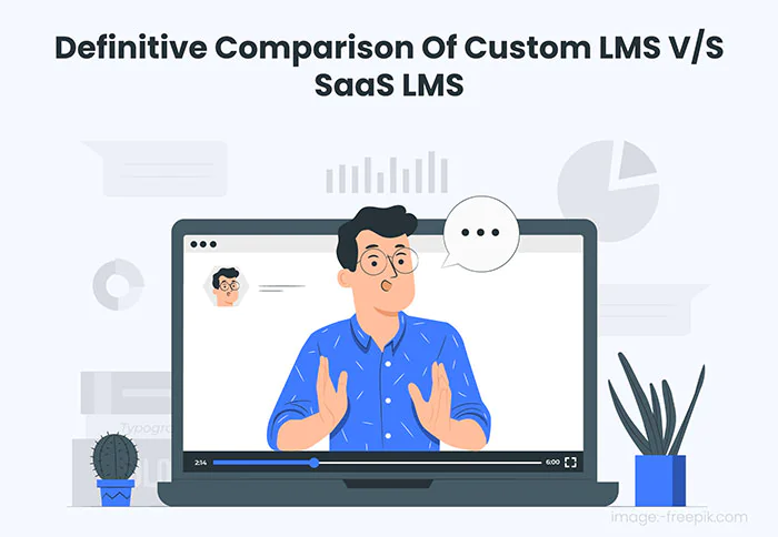 SaaS LMS Vs. Custom LMS: Finding the Perfect Fit for Your Business