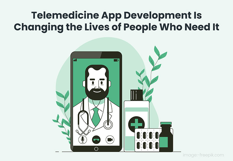 Telemedicine App Development Is Changing The Lives of People Who Need It
