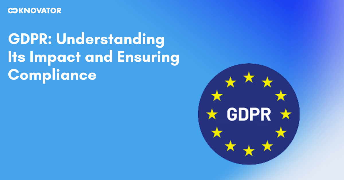 GDPR- Understanding Its Impact and Ensuring Compliance