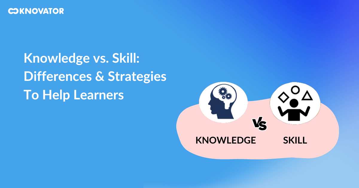 Knowledge vs. Skill Differences Strategies To Help Learners
