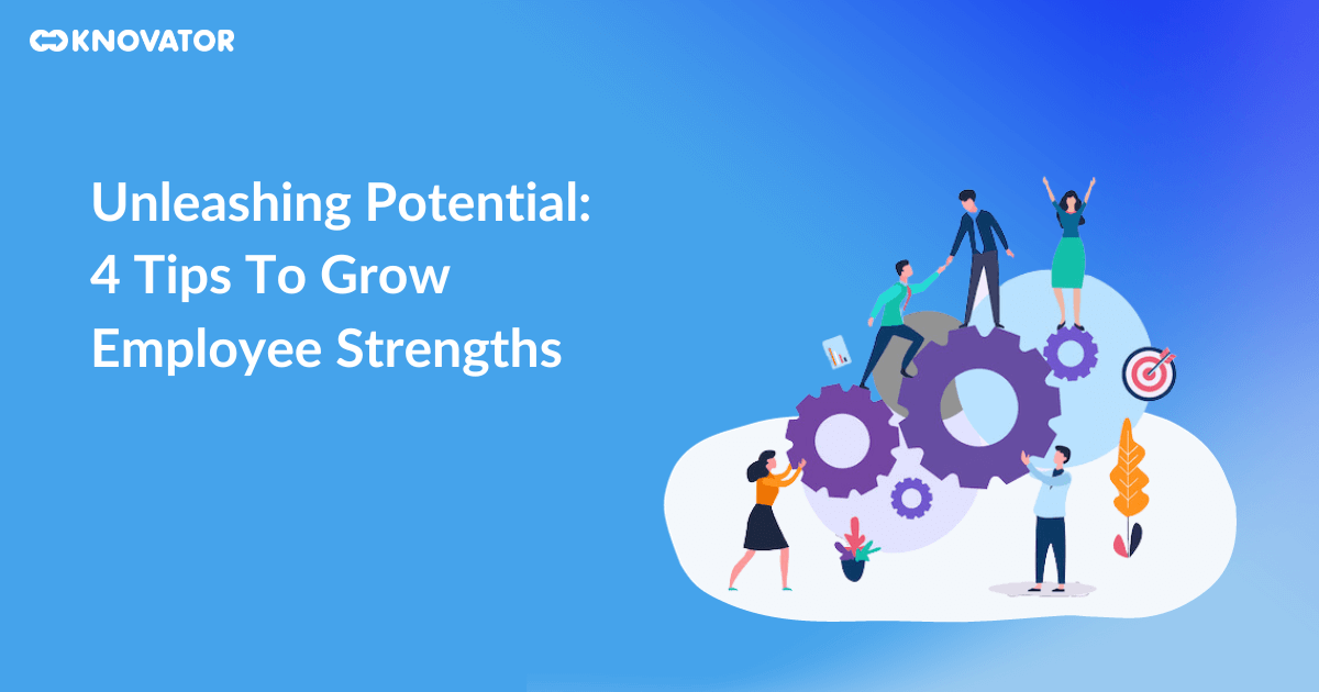 Unleashing Potential 4 Tips to Grow Employee Strengths