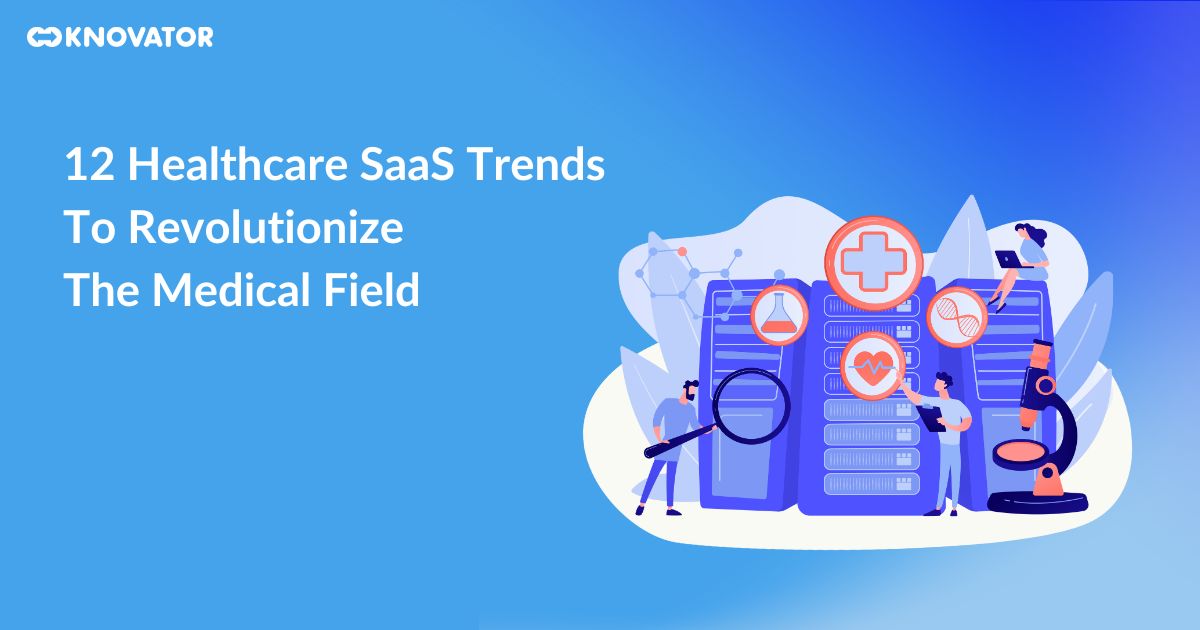 12 Healthcare SaaS Trends To Revolutionize The Medical Field